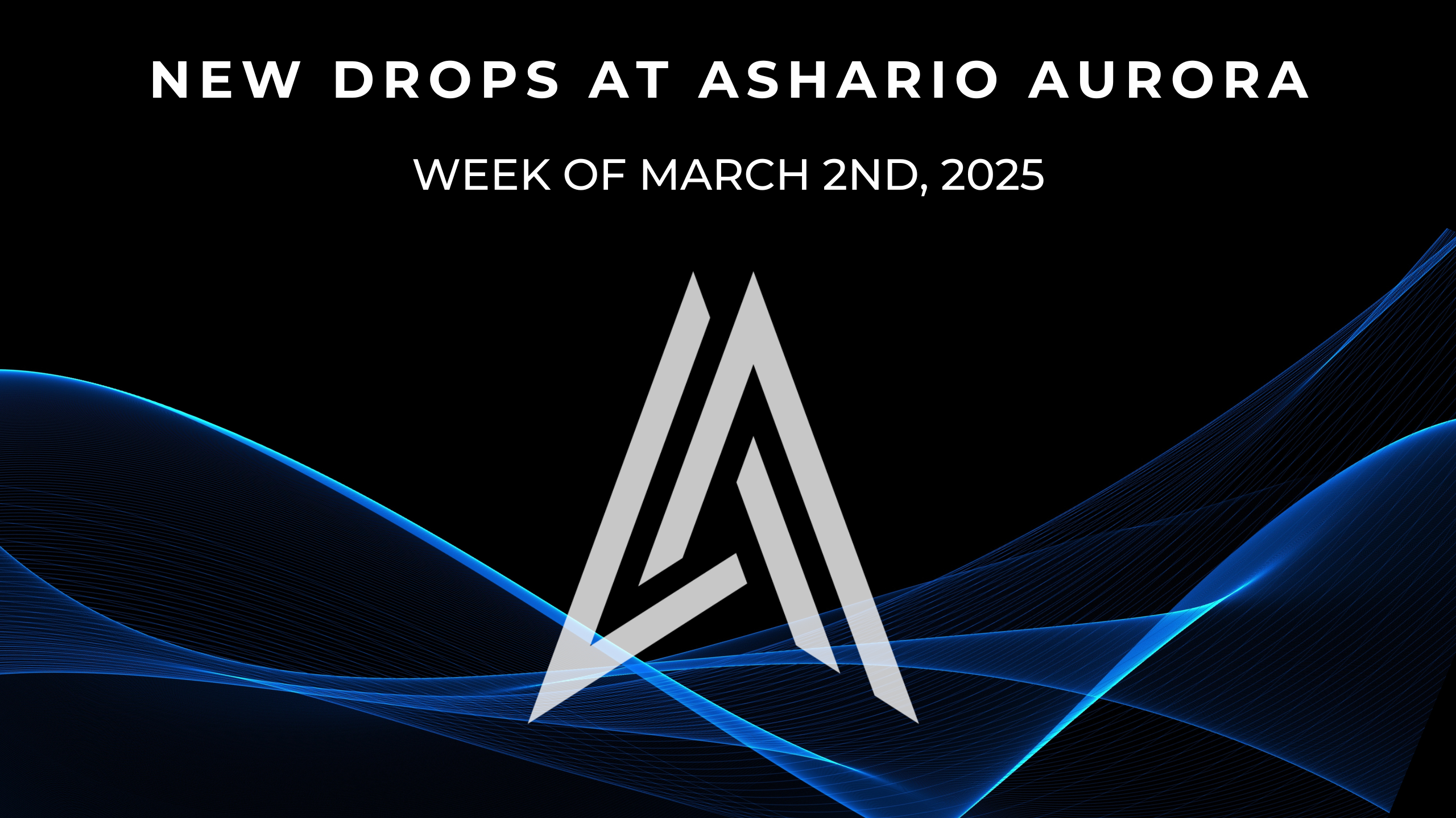 March 2nd, 2025 New Product Highlights at Ashario Aurora